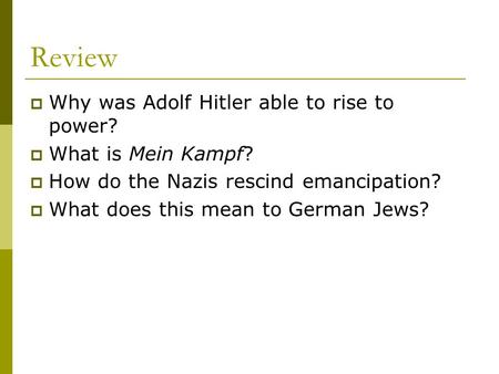 Review  Why was Adolf Hitler able to rise to power?  What is Mein Kampf?  How do the Nazis rescind emancipation?  What does this mean to German Jews?