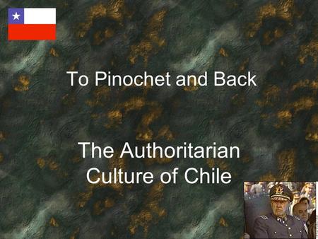 To Pinochet and Back The Authoritarian Culture of Chile.