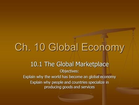Ch. 10 Global Economy 10.1 The Global Marketplace Objectives: