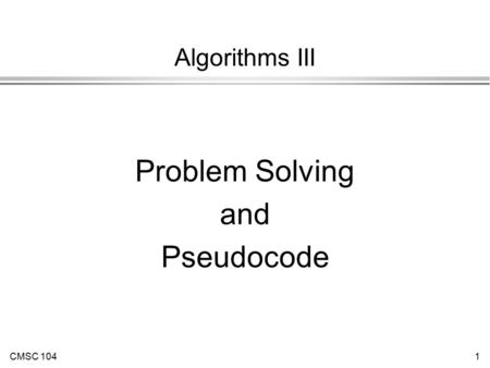 CMSC 1041 Algorithms III Problem Solving and Pseudocode.