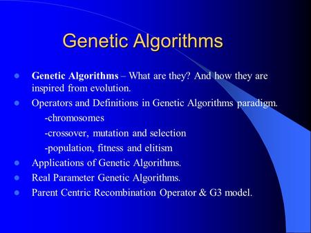 Genetic Algorithms Genetic Algorithms – What are they? And how they are inspired from evolution. Operators and Definitions in Genetic Algorithms paradigm.