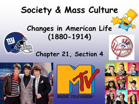 Society & Mass Culture Changes in American Life (1880-1914) Chapter 21, Section 4.
