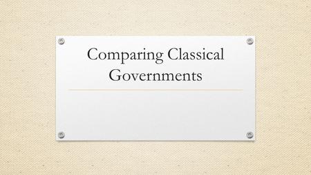 Comparing Classical Governments. Bellwork Please take out your written response from yesterday. Discuss your response with the people sitting at your.