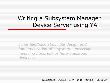 Writing a Subsystem Manager Device Server using YAT some feedback about the design and implementation of a system supervisor involving hundreds of heterogeneous.