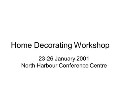 Home Decorating Workshop 23-26 January 2001 North Harbour Conference Centre.