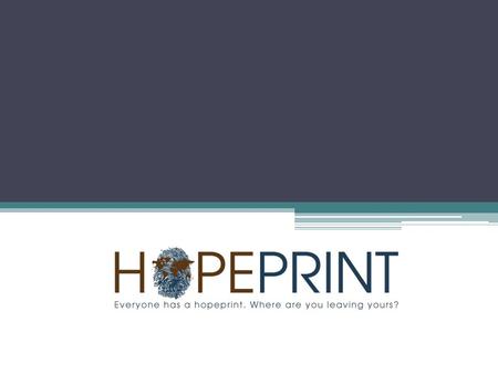 Hopeprint: The unique imprints of hope entrusted to each individual to leave on the world around them.