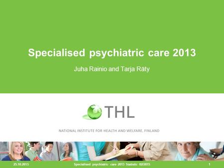 25.10.2015 1 Specialised psychiatric care 2013 Juha Rainio and Tarja Räty Specialised psychiatric care 2013 Statistic 02/2015.