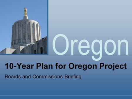 Oregon 10-Year Plan for Oregon Project Boards and Commissions Briefing.