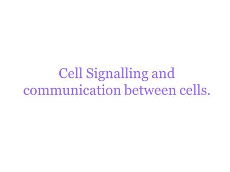 Cell Signalling and communication between cells..