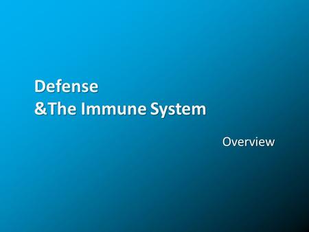 Defense &The Immune System Overview. Immune System Agenda The bigger picture Non specific defenses Specific defenses (Immunity)