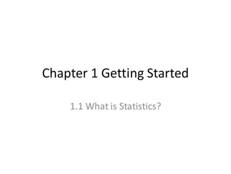 Chapter 1 Getting Started 1.1 What is Statistics?.