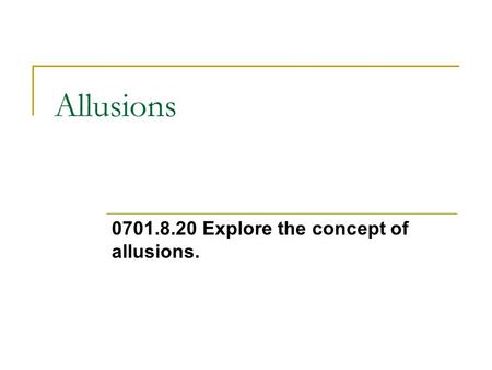 Allusions 0701.8.20 Explore the concept of allusions.
