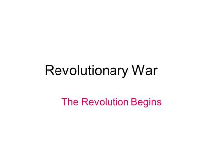 Revolutionary War The Revolution Begins. Section Objectives: * How did the First Continental Congress and the fighting at Lexington and Concord affect.
