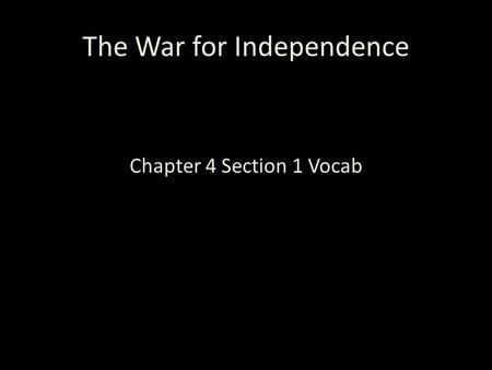 The War for Independence Chapter 4 Section 1 Vocab.