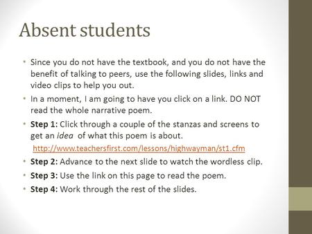 Absent students Since you do not have the textbook, and you do not have the benefit of talking to peers, use the following slides, links and video clips.