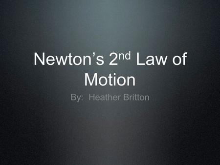 Newton’s 2 nd Law of Motion By: Heather Britton. Newton’s 2 nd Law of Motion Newton’s 2 nd Law of Motion states... The acceleration of an object is directly.