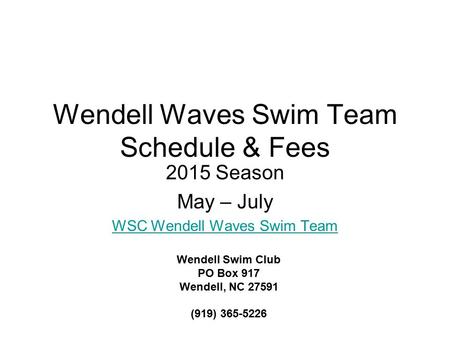 Wendell Waves Swim Team Schedule & Fees 2015 Season May – July WSC Wendell Waves Swim Team Wendell Swim Club PO Box 917 Wendell, NC 27591 (919) 365-5226.