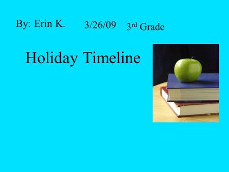 By: Erin K. Holiday Timeline 3/26/09 3 rd Grade. January 1 Was first celebrated 2000 B.C. New Years Day.