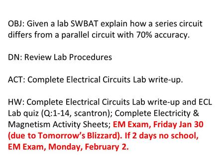 OBJ: Given a lab SWBAT explain how a series circuit differs from a parallel circuit with 70% accuracy. DN: Review Lab Procedures ACT: Complete Electrical.