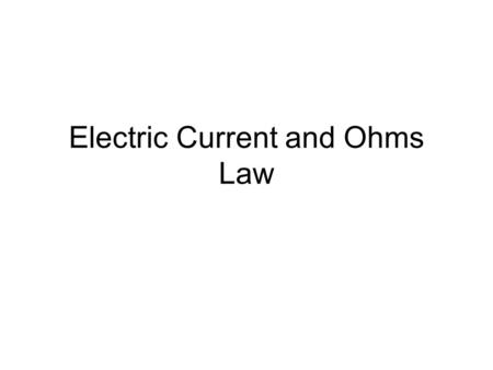 Electric Current and Ohms Law. Electric Current The continuous flow of electric charge –The two types of current are direct current (DC) and alternating.