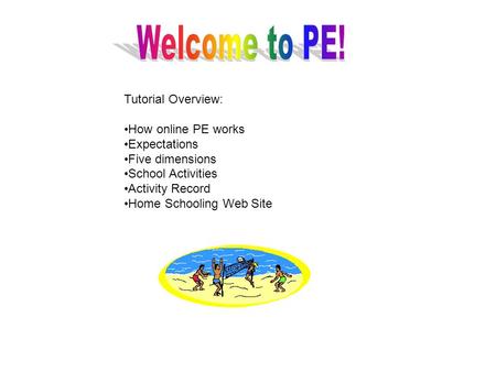 Tutorial Overview: How online PE works Expectations Five dimensions School Activities Activity Record Home Schooling Web Site.