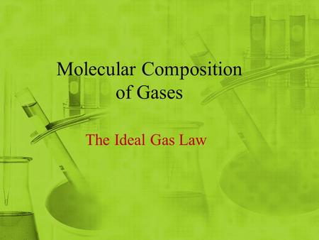 Molecular Composition of Gases The Ideal Gas Law.