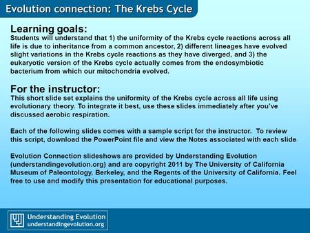Evolution connection: The Krebs Cycle Learning goals: Students will understand that 1) the uniformity of the Krebs cycle reactions across all life is due.