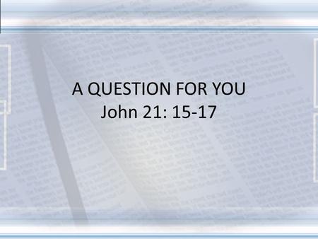 A QUESTION FOR YOU John 21: 15-17. THE BOAST “EVEN IF EVERYONE ELSE FORSAKES YOU, I NEVER WILL!” (Mark 14:29) THE WARNING “…I TELL YOU THE TRUTH, BEFORE.