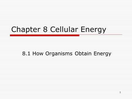 1 Chapter 8 Cellular Energy 8.1 How Organisms Obtain Energy.