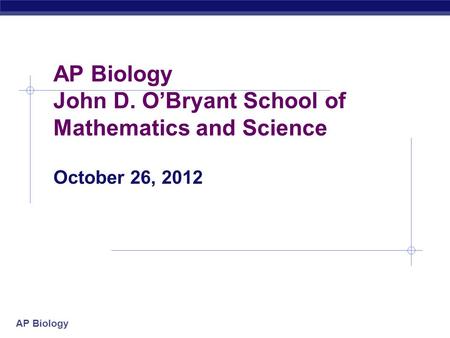 AP Biology AP Biology John D. O’Bryant School of Mathematics and Science October 26, 2012.