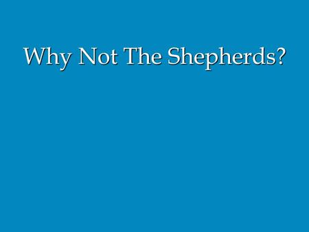 Why Not The Shepherds?. “So we, Your people and sheep of Your pasture, will give You thanks forever; We will show forth Your praise to all generations.”