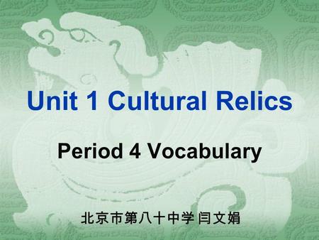 Unit 1 Cultural Relics Period 4 Vocabulary 北京市第八十中学 闫文娟.