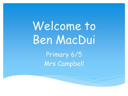 Welcome to Ben MacDui Primary 6/5 Mrs Campbell.  Tuesday, Thursday & Friday  Netball & Basketball this term  2 weeks of Gymnastics PE Days.