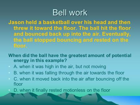 Bell work Jason held a basketball over his head and then threw it toward the floor. The ball hit the floor and bounced back up into the air. Eventually,