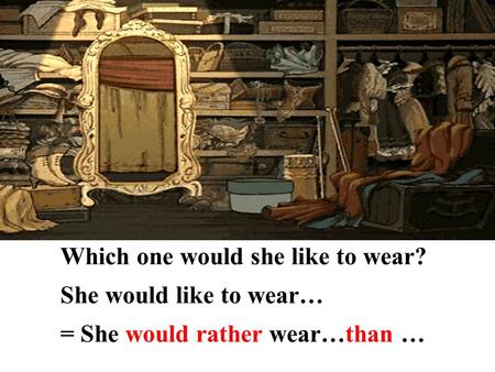 Which one would she like to wear? She would like to wear… = She would rather wear…than …