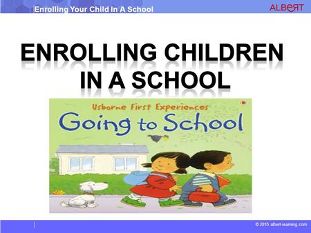 © 2015 albert-learning.com Enrolling Your Child In A School.