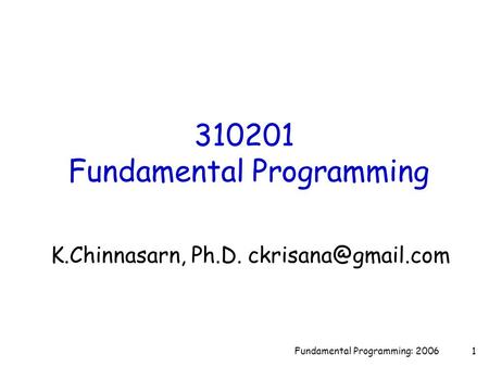 Fundamental Programming: 20061 310201 Fundamental Programming K.Chinnasarn, Ph.D.