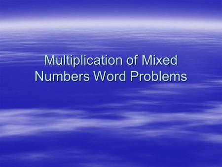 Multiplication of Mixed Numbers Word Problems. Example:  Crystal swam 5 ⅓ lengths of the pool and JoAnn swam 1 ½ times as far as Crystal. How many lengths.