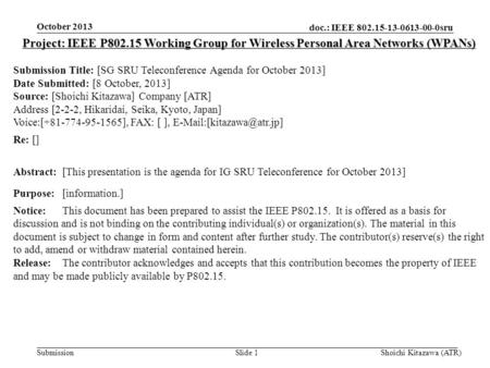Doc.: IEEE 802.15-13-0613-00-0sru Submission October 2013 Shoichi Kitazawa (ATR)Slide 1 Project: IEEE P802.15 Working Group for Wireless Personal Area.