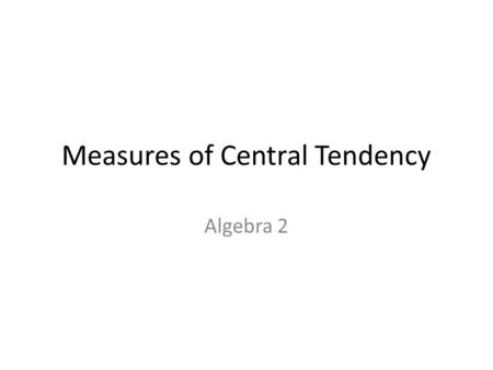 Measures of Central Tendency Algebra 2. An average is a number that is representative group of data. There are three types of averages:  Mean- the sum.