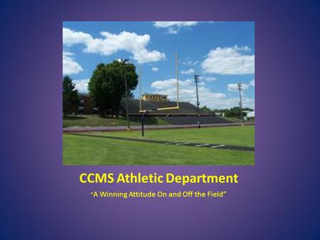 CCMS Athletic Department “ A Winning Attitude On and Off the Field”