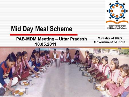 1 Mid Day Meal Scheme Ministry of HRD Government of India PAB-MDM Meeting – Uttar Pradesh 10.05.2011.