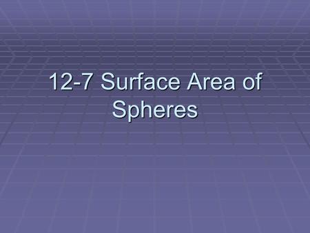 12-7 Surface Area of Spheres. Objective  Recognize and define basic properties of spheres  Find surface area of spheres.