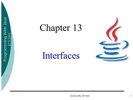 Programming With Java ICS201 University Of Hail1 Chapter 13 Interfaces.