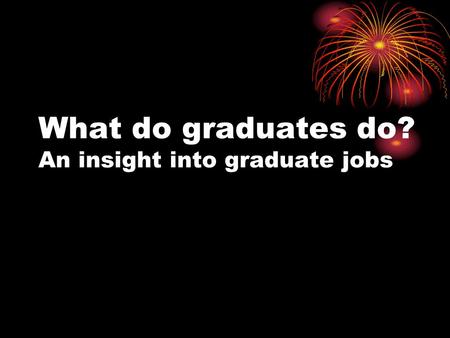 What do graduates do? An insight into graduate jobs.