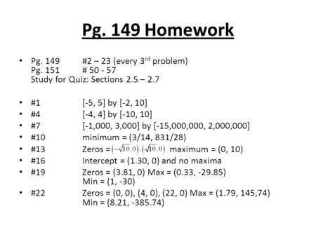 Pg. 149 Homework Pg. 149#2 – 23 (every 3 rd problem) Pg. 151# 50 - 57 Study for Quiz: Sections 2.5 – 2.7 #1[-5, 5] by [-2, 10] #4[-4, 4] by [-10, 10] #7[-1,000,