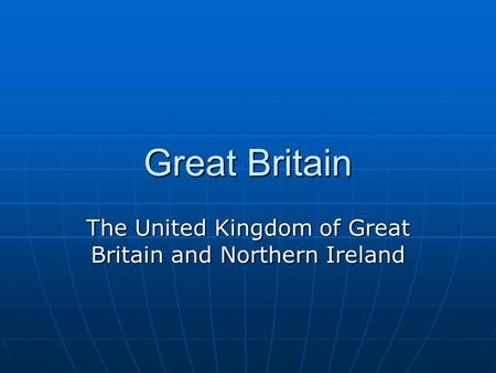 Great Britain The United Kingdom of Great Britain and Northern Ireland.