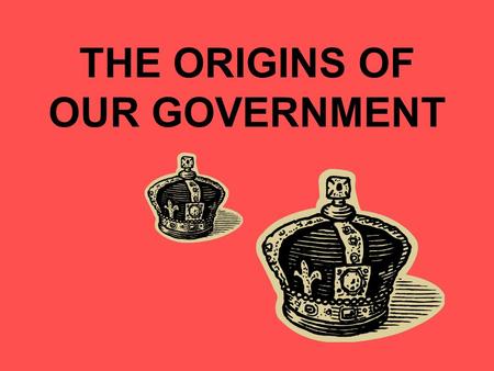THE ORIGINS OF OUR GOVERNMENT. Thomas Hobbes Wrote: Leviathan Before GOV people lived in a state of nature (chaos) Weak overcome by strong Made GOV to.