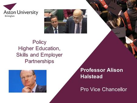 Policy Higher Education, Skills and Employer Partnerships Professor Alison Halstead Pro Vice Chancellor.