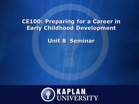 CE100: Preparing for a Career in Early Childhood Development Unit 8 Seminar.